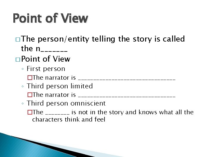 Point of View � The person/entity telling the story is called the n_______ �