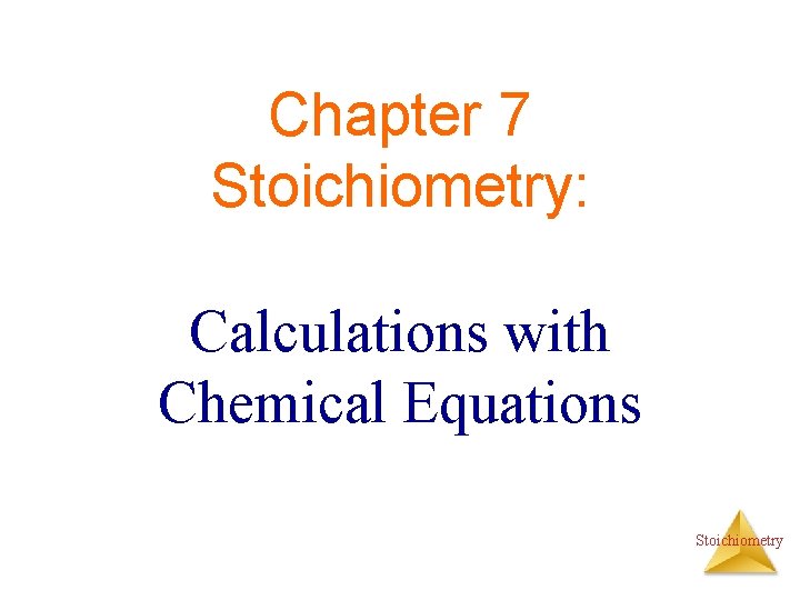 Chapter 7 Stoichiometry: Calculations with Chemical Equations Stoichiometry 