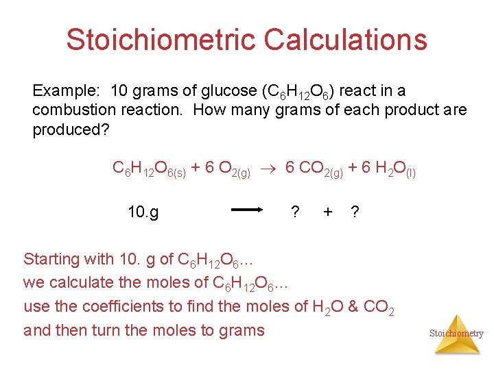Stoichiometric Calculations Example: 10 grams of glucose (C 6 H 12 O 6) react