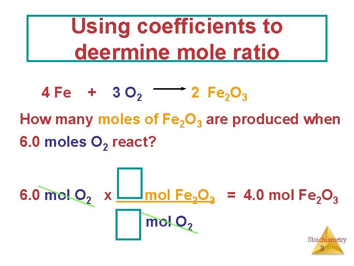 Using coefficients to deermine mole ratio 4 Fe + 3 O 2 2 Fe