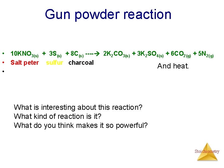 Gun powder reaction • 10 KNO 3(s) + 3 S(s) + 8 C(s) ----