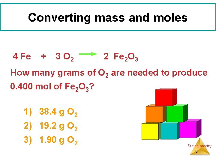Converting mass and moles 4 Fe + 3 O 2 2 Fe 2 O