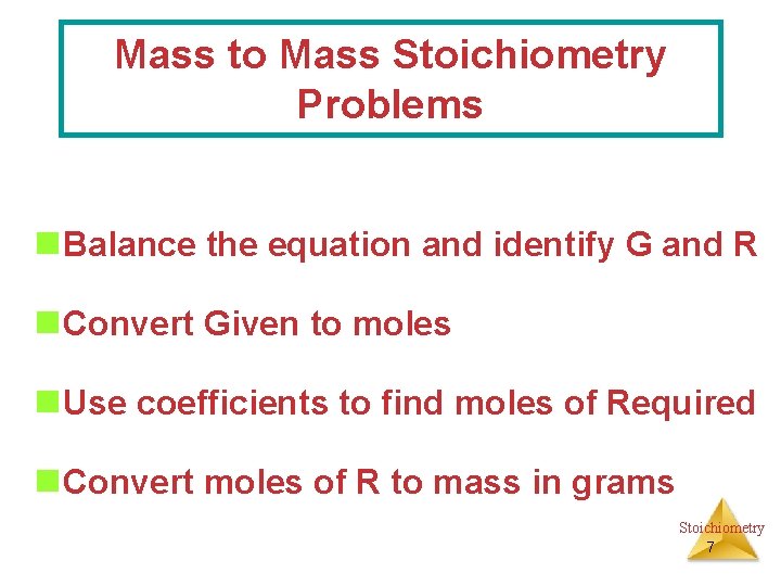 Mass to Mass Stoichiometry Problems n Balance the equation and identify G and R