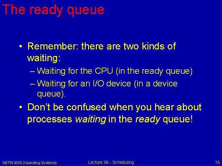 The ready queue • Remember: there are two kinds of waiting: – Waiting for