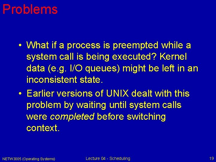 Problems • What if a process is preempted while a system call is being
