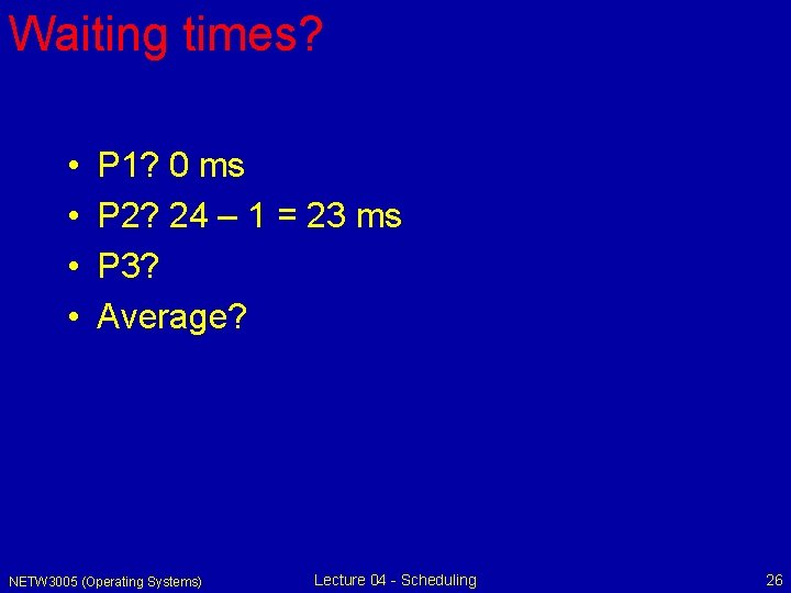 Waiting times? • • P 1? 0 ms P 2? 24 – 1 =