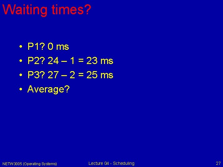 Waiting times? • • P 1? 0 ms P 2? 24 – 1 =