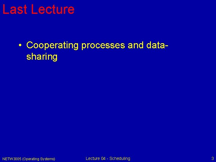 Last Lecture • Cooperating processes and datasharing NETW 3005 (Operating Systems) Lecture 04 -