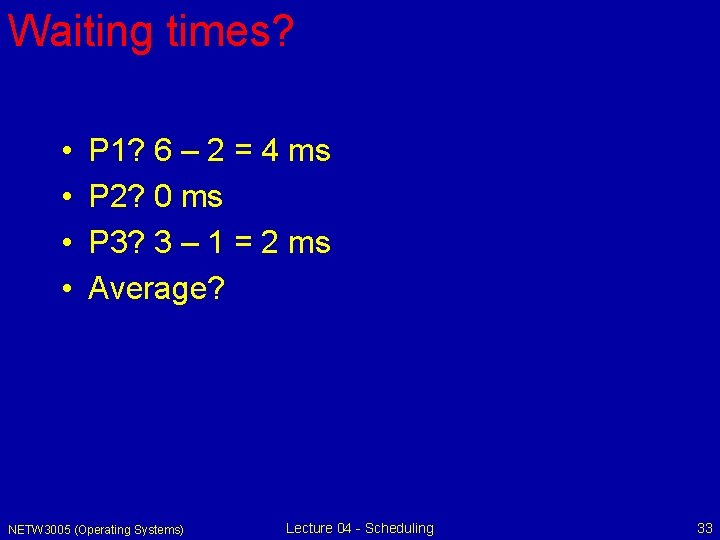 Waiting times? • • P 1? 6 – 2 = 4 ms P 2?