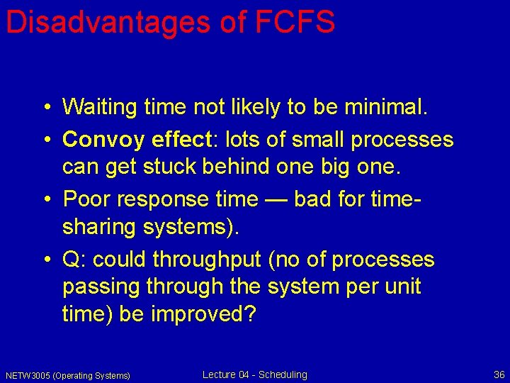 Disadvantages of FCFS • Waiting time not likely to be minimal. • Convoy effect: