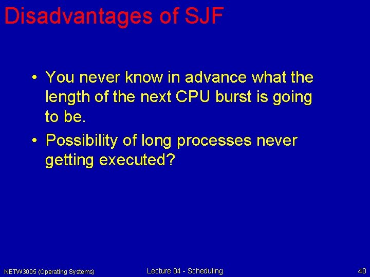 Disadvantages of SJF • You never know in advance what the length of the