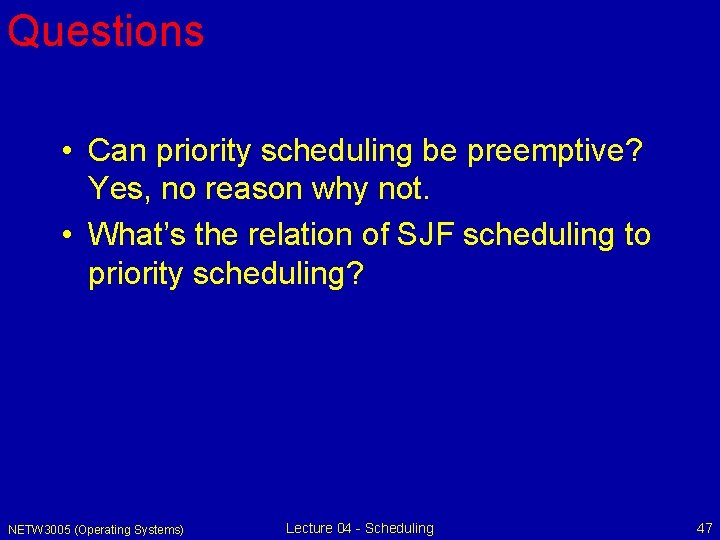 Questions • Can priority scheduling be preemptive? Yes, no reason why not. • What’s