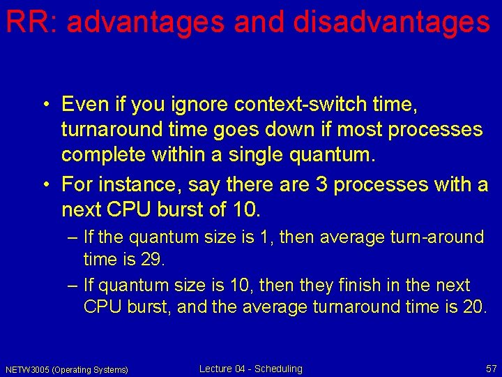 RR: advantages and disadvantages • Even if you ignore context-switch time, turnaround time goes