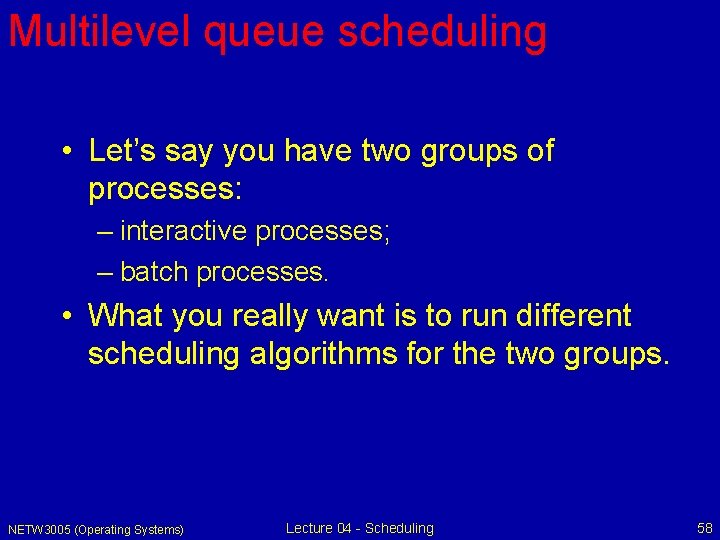 Multilevel queue scheduling • Let’s say you have two groups of processes: – interactive