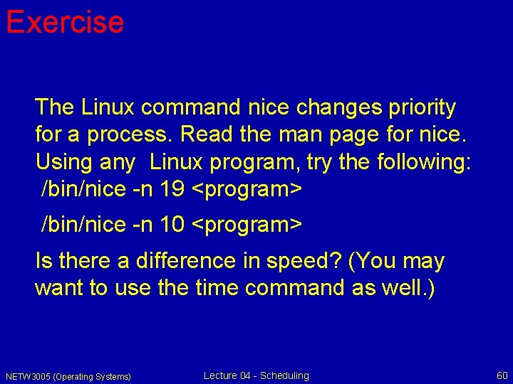 Exercise The Linux command nice changes priority for a process. Read the man page