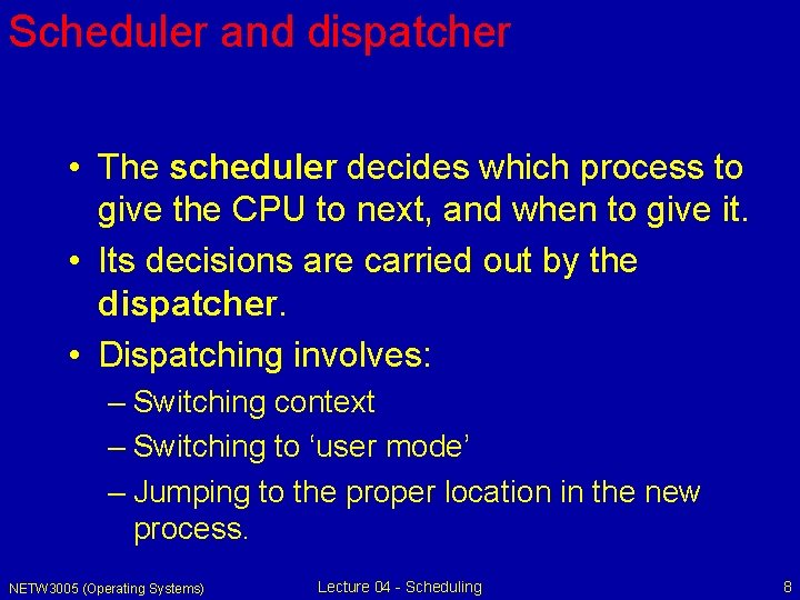 Scheduler and dispatcher • The scheduler decides which process to give the CPU to