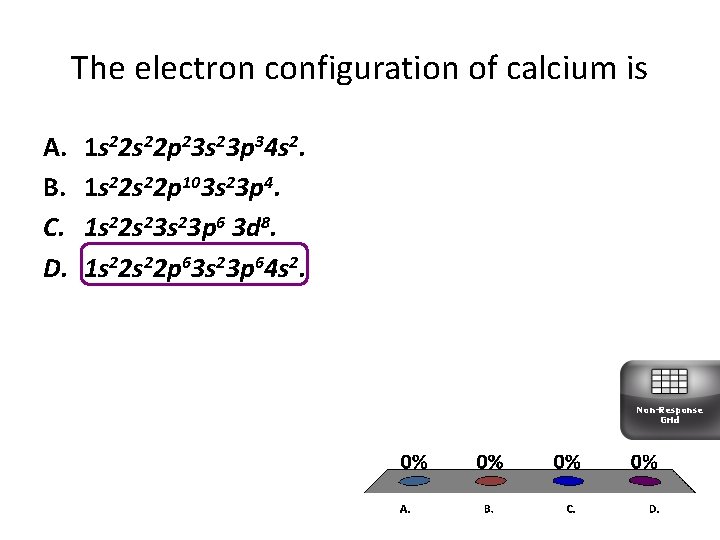 The electron configuration of calcium is A. B. C. D. 1 s 22 p