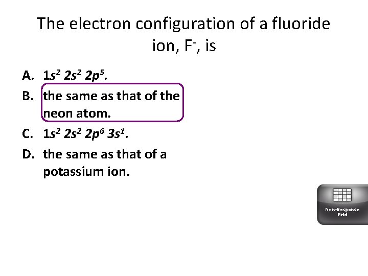 The electron configuration of a fluoride ion, F-, is A. 1 s 2 2