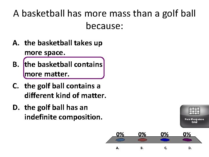 A basketball has more mass than a golf ball because: A. the basketball takes