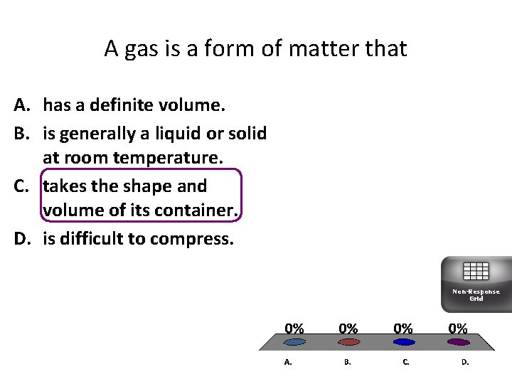 A gas is a form of matter that A. has a definite volume. B.