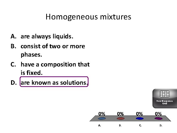 Homogeneous mixtures A. are always liquids. B. consist of two or more phases. C.