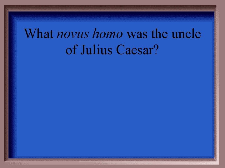 What novus homo was the uncle of Julius Caesar? 
