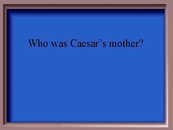 Who was Caesar’s mother? 