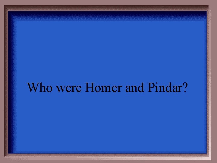 Who were Homer and Pindar? 