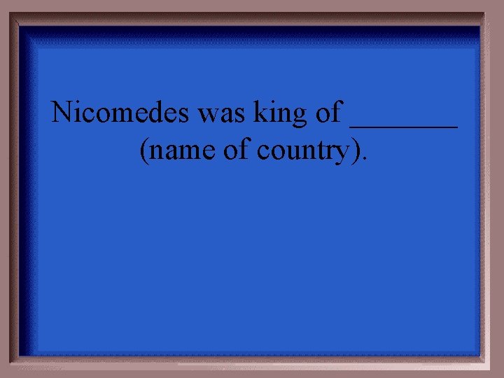 Nicomedes was king of _______ (name of country). 