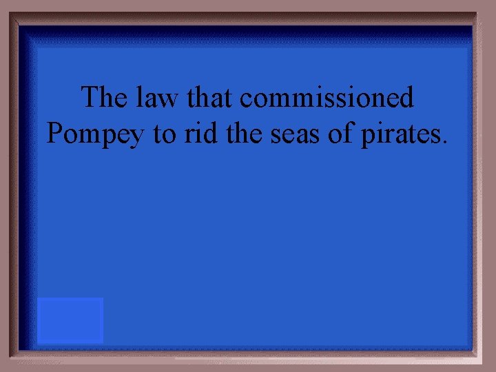 The law that commissioned Pompey to rid the seas of pirates. 