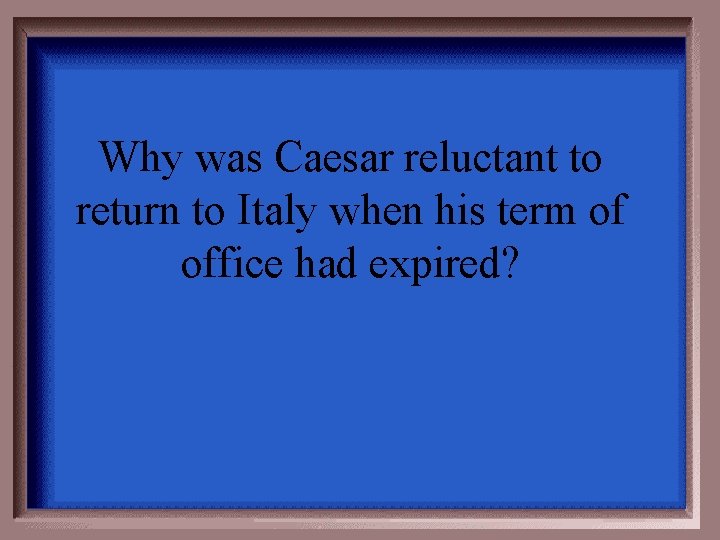 Why was Caesar reluctant to return to Italy when his term of office had