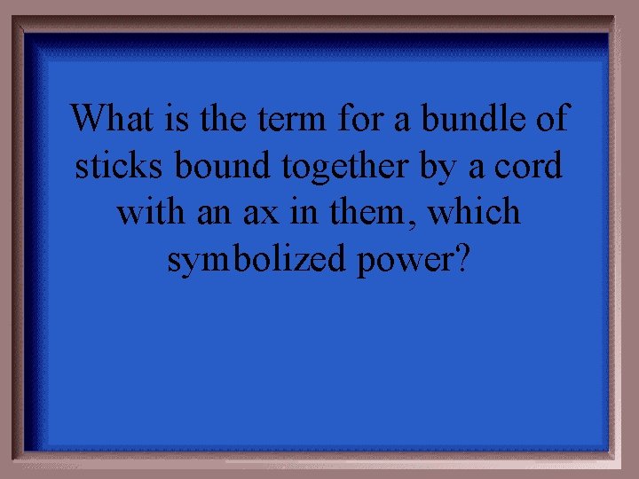 What is the term for a bundle of sticks bound together by a cord