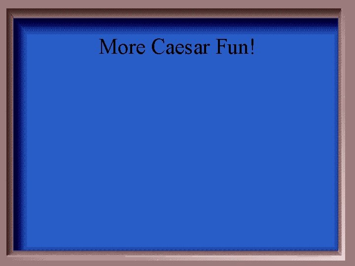 More Caesar Fun! 