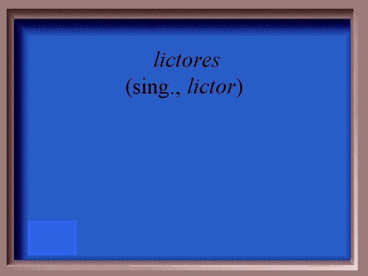 lictores (sing. , lictor) 