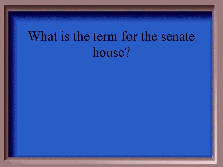 What is the term for the senate house? 