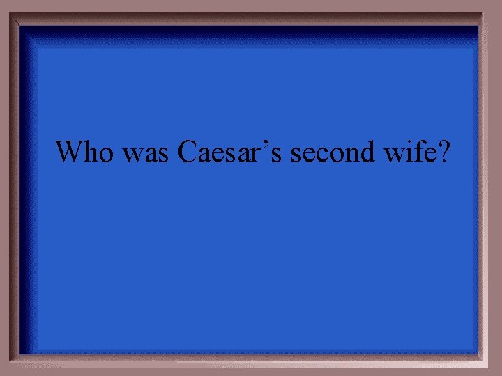 Who was Caesar’s second wife? 