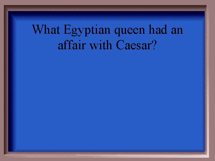 What Egyptian queen had an affair with Caesar? 