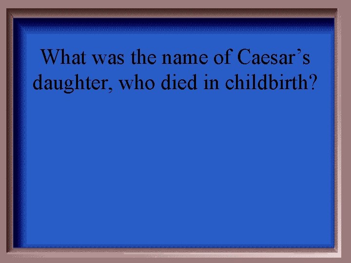 What was the name of Caesar’s daughter, who died in childbirth? 