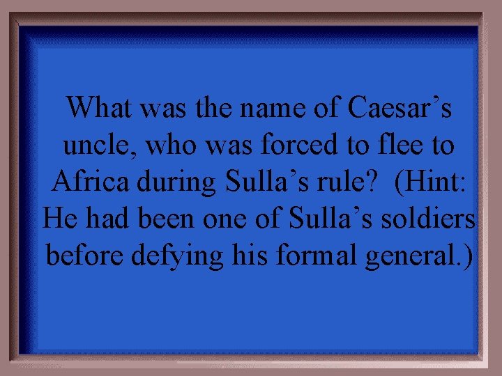 What was the name of Caesar’s uncle, who was forced to flee to Africa