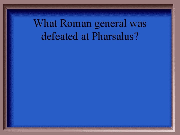 What Roman general was defeated at Pharsalus? 