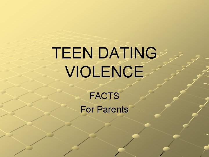 TEEN DATING VIOLENCE FACTS For Parents 