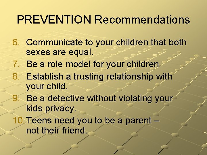 PREVENTION Recommendations 6. Communicate to your children that both sexes are equal. 7. Be