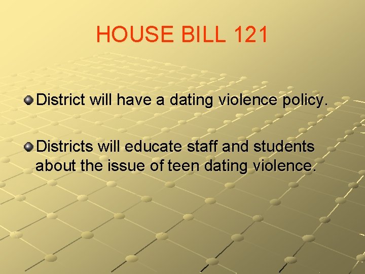 HOUSE BILL 121 District will have a dating violence policy. Districts will educate staff