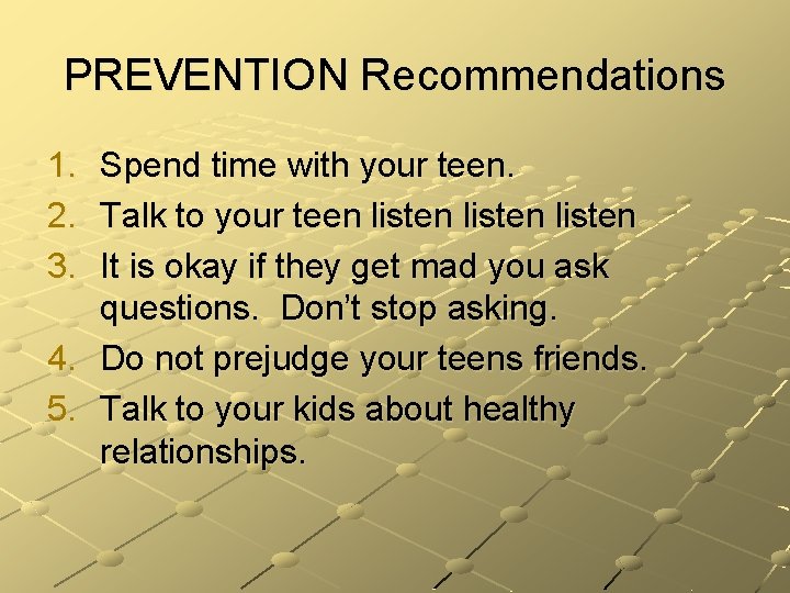 PREVENTION Recommendations 1. 2. 3. Spend time with your teen. Talk to your teen