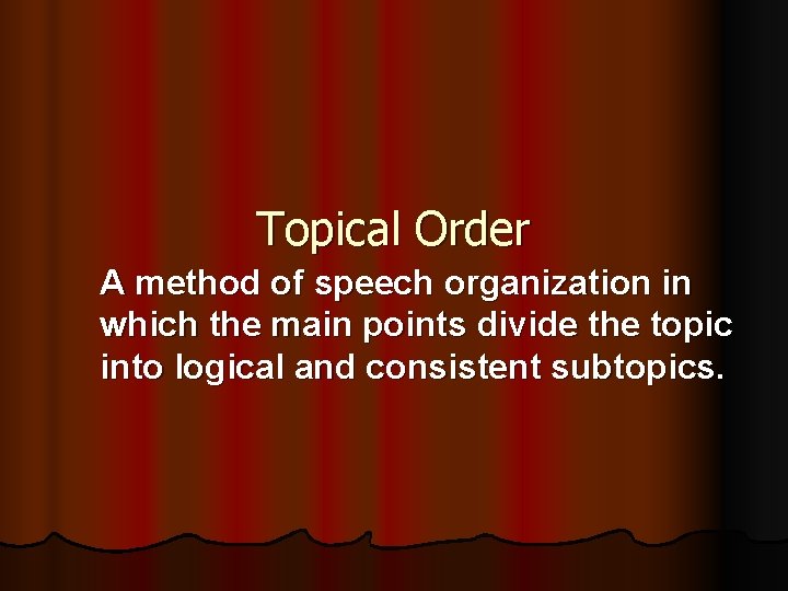 Topical Order A method of speech organization in which the main points divide the