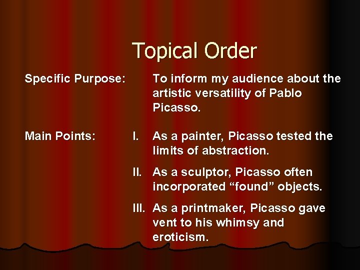 Topical Order Specific Purpose: Main Points: To inform my audience about the artistic versatility