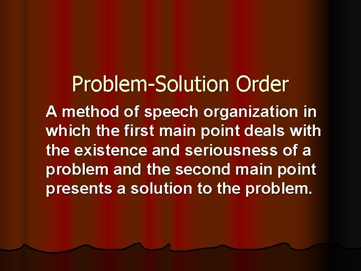 Problem-Solution Order A method of speech organization in which the first main point deals