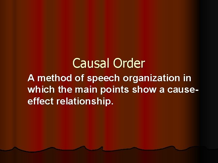 Causal Order A method of speech organization in which the main points show a