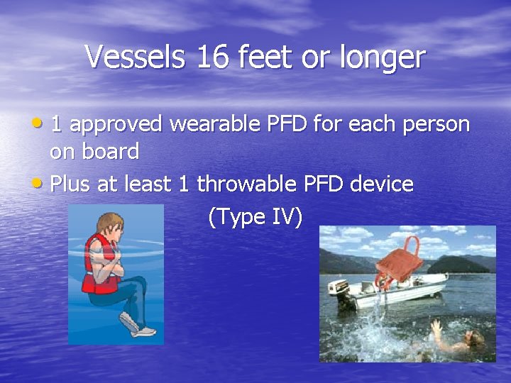 Vessels 16 feet or longer • 1 approved wearable PFD for each person on