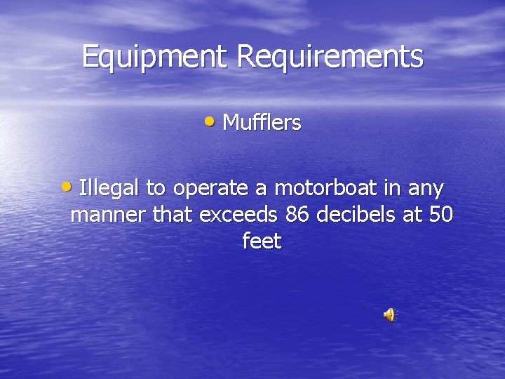 Equipment Requirements • Mufflers • Illegal to operate a motorboat in any manner that